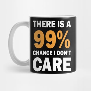 There Is A 99% Chance I Don't Care Mug